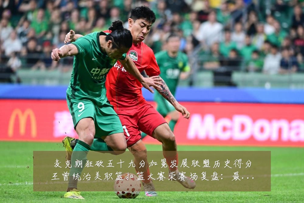 麦克朗狂砍五十九分加冕发展联盟历史得分王曾统治美职篮扣篮大赛荣赛场复盘:最新赛事动态与深度分析